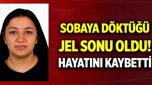 Sobaya döktüğü jel sonu oldu! Yaşam mücadelesini kaybetti