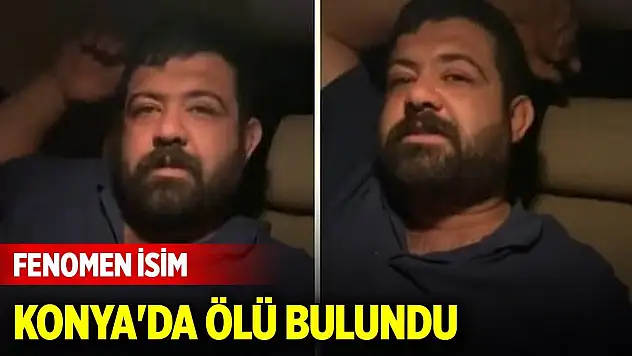 Fenomen isim Konya'da ölü bulundu