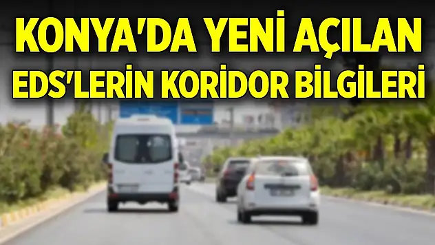 Konya'da yeni açılan EDS'lerin koridor bilgileri