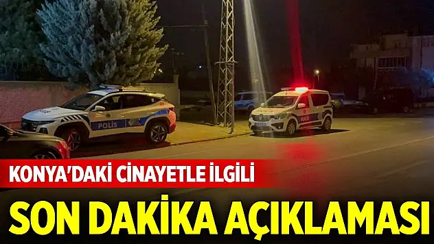 Emniyet Genel Müdürlüğünden Konya'daki cinayetle ilgili son dakika açıklaması