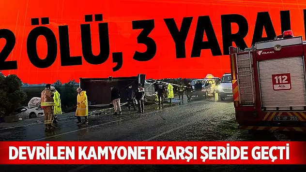 Devrilen kamyonet sürüklenerek karşı şeride geçti 2 ölü, 3 yaralı