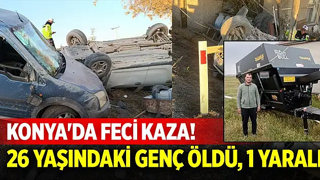 Konya'da feci kaza! 1 kişi öldü, 1 kişi yaralandı