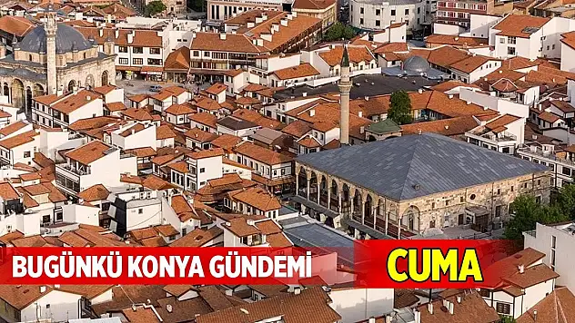Bugünkü Konya gündemi (7 Kasım 2025)