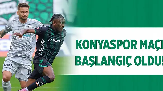 Konyaspor maçı başlangıç oldu!