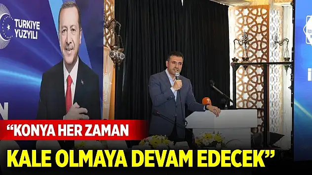 Özgökçen: Konya her zaman kale olmaya devam edecek