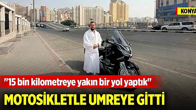 Hayali babası ile gitmekti... Konya'dan buruk başlayan 15 bin km umre yolculuğu