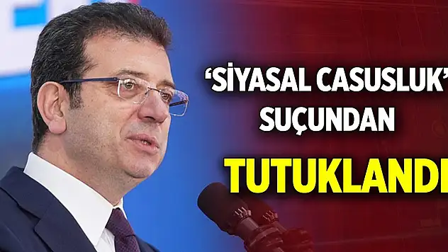 Ekrem İmamoğlu 'siyasal casusluk' suçundan tutuklandı