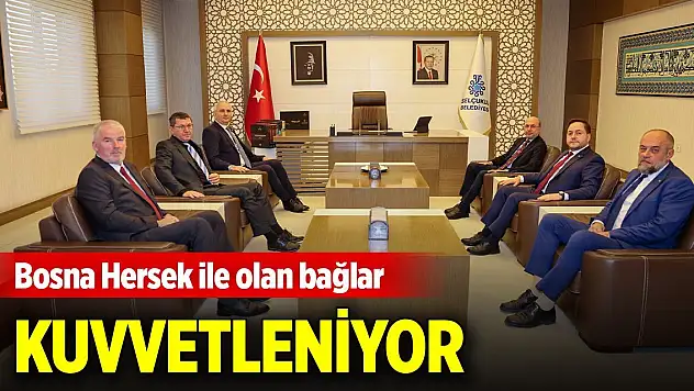 Konya'nın Bosna Hersek ile olan bağları kuvvetleniyor