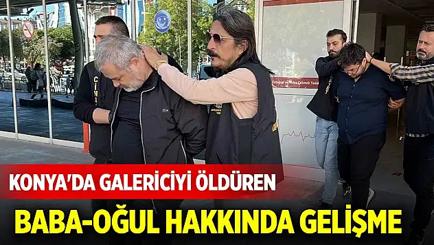 Konya'da galericiyi öldüren baba-oğul hakkında gelişme