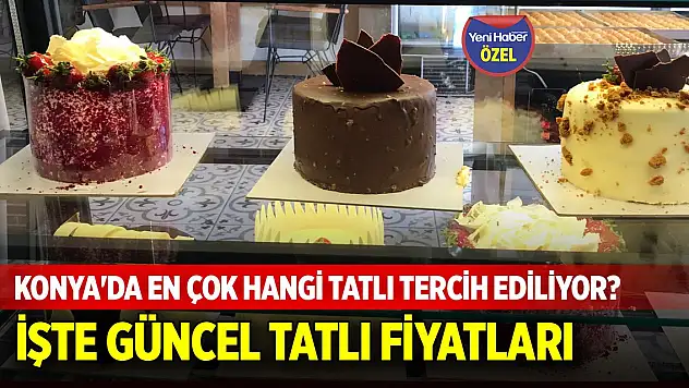Konya'da en çok hangi tatlı tercih ediliyor? İşte fiyatlar