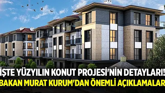 Bakan Murat Kurum'dan önemli açıklamalar: İşte Yüzyılın Konut Projesi'nin detayları!