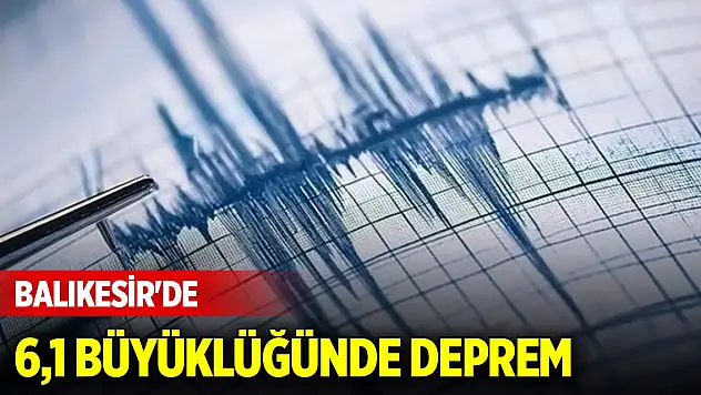 Balıkesir'de 6,1 büyüklüğünde deprem