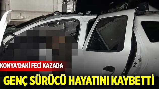 Konya'daki feci kazada genç sürücü hayatını kaybetti