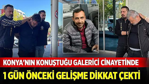 Konya'nın konuştuğu galerici cinayetinde 1 gün önceki gelişme dikkat çekti