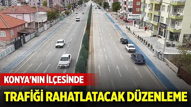 Konya'nın ilçesinde trafiği rahatlatacak düzenleme