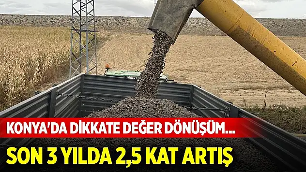 Konya'da dikkate değer dönüşüm... Son 3 yılda 2,5 kat artış