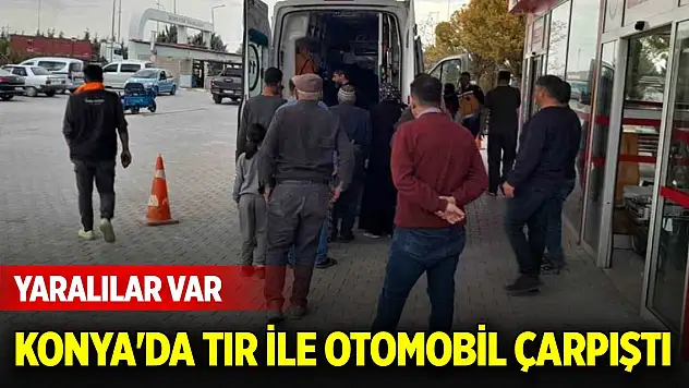 Konya'da tır ile otomobil çarpıştı: Yaralılar var