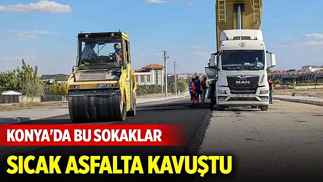 Konya'da bu sokaklar sıcak asfalta kavuştu