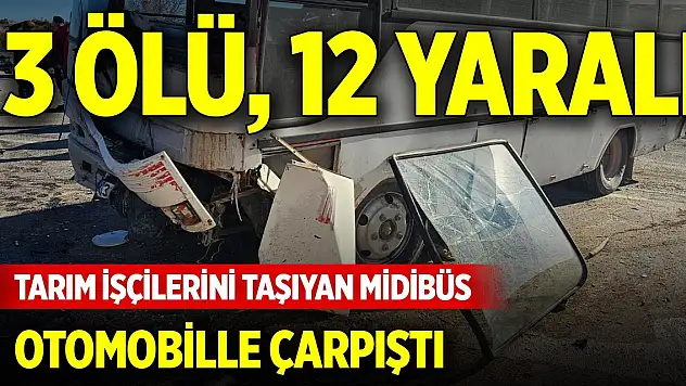 Tarım işçilerini taşıyan midibüs otomobille çarpıştı: 3 ölü, 12 yaralı