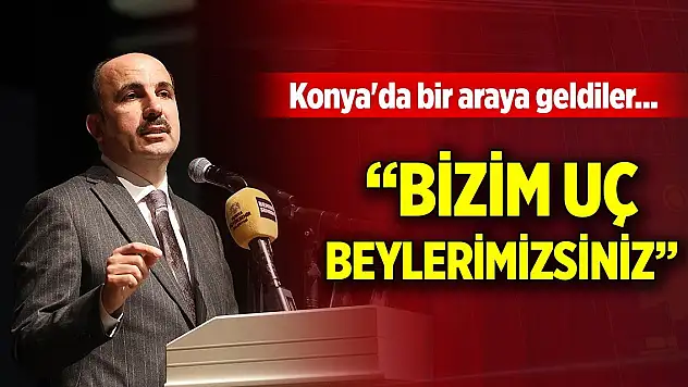 Konya'da bir araya geldiler... Başkan Altay'dan övgü: Bizim uç beylerimizsiniz
