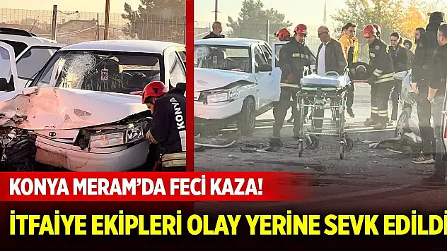 Konya Meram'da feci kaza! İtfaiye ekipleri olay yerine sevk edildi