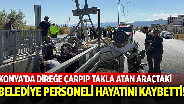 Konya'da direğe çarpıp takla atan aracın sürücüsü hayatını kaybetti!
