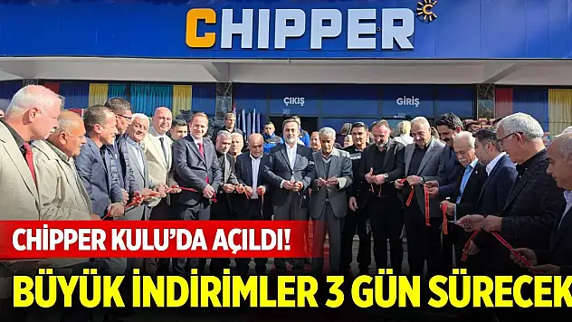Chipper Kulu'da açıldı! Büyük indirimler 3 gün sürecek