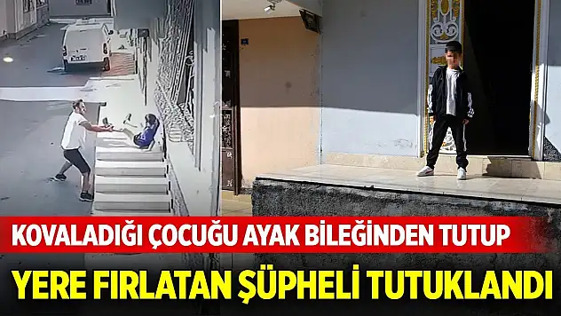 Kovaladığı çocuğu ayak bileğinden tutup yere fırlatan şüpheli tutuklandı