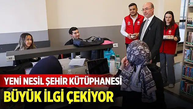 Yeni Nesil Şehir Kütüphanesi'ne yoğun ilgi