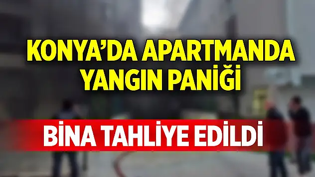 Konya'da yangın paniği! Bina tahliye edildi