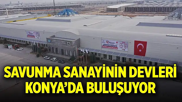Savunma sanayinin devleri Konya'da buluşuyor