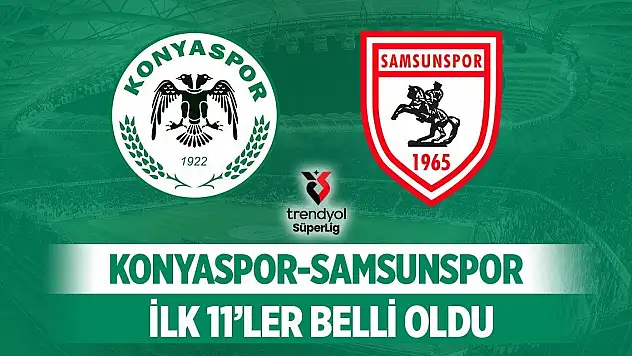 Konyaspor - Samsunspor maçının ilk 11'leri belli oldu