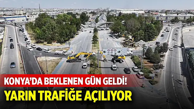 Konya'da beklenen gün geldi! Yarın açılıyor
