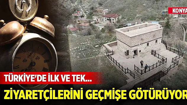 Türkiye'de ilk ve tek... Konya'da ziyaretçilerini geçmiş zamana götürüyor