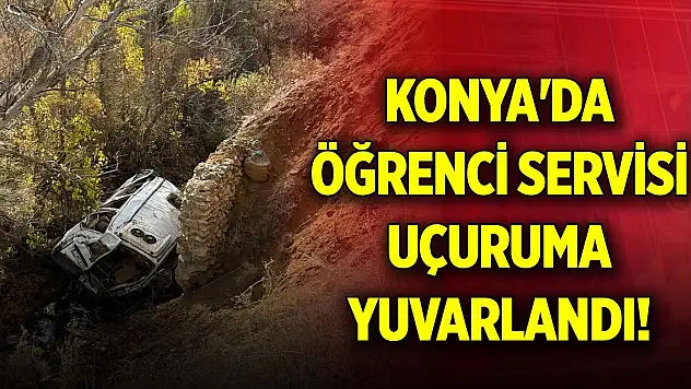 Konya'da öğrenci servisi uçuruma yuvarlandı! Çok sayıda yaralı var