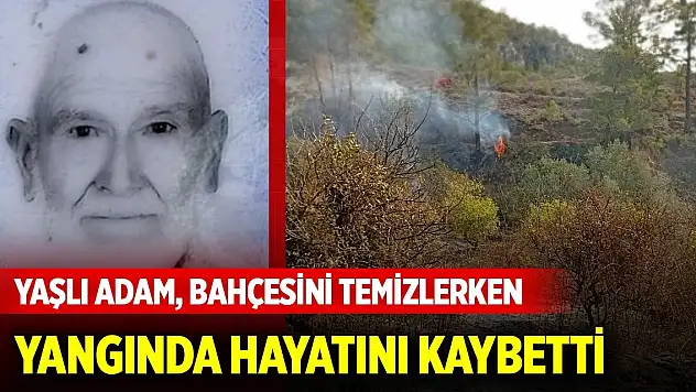 Yaşlı adam, bahçesini temizlerken yangında hayatını kaybetti