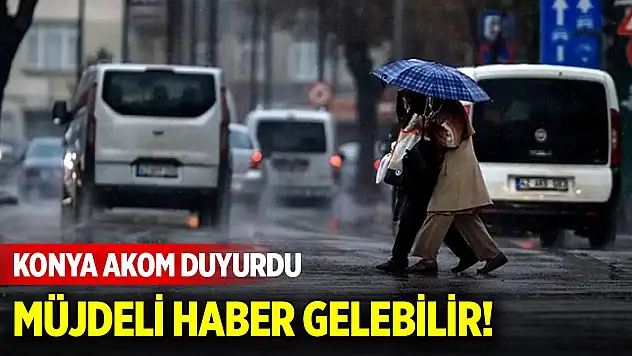 Konya'ya müjdeli haber gelebilir!