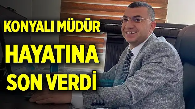 Konyalı milli eğitim müdürü hayatına son verdi