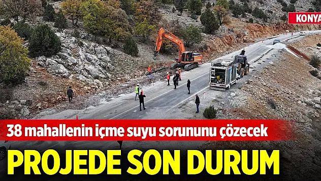 Konya'da 38 mahallenin içme suyu sorununu çözecek projede son durum