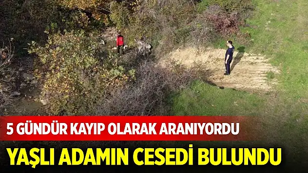 5 gündür kayıp olarak aranıyordu: Yaşlı adamın cesedi bulundu