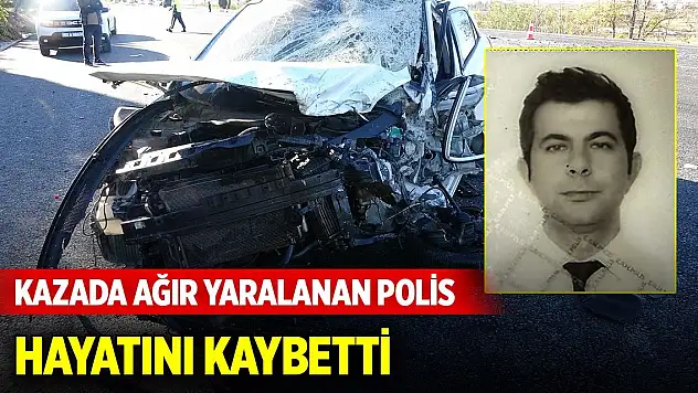 Kazada ağır yaralanan polis memuru hayatını kaybetti