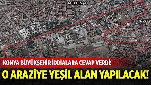 Konya Büyükşehir iddialara cevap verdi: O araziye yeşil alan yapılacak