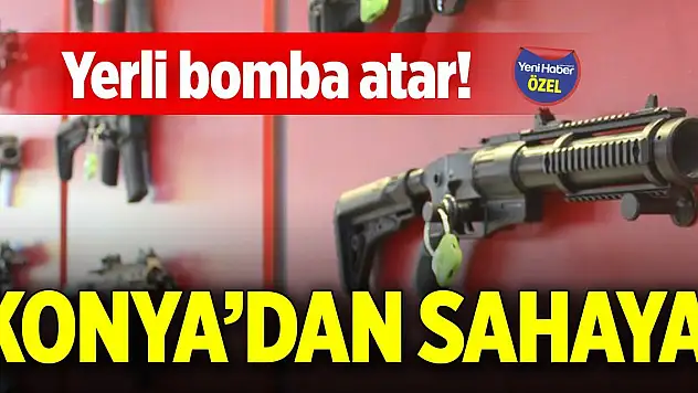 Yerli bomba atar! Konya'dan sahaya