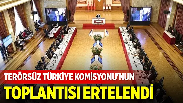 Terörsüz Türkiye Komisyonu'nun toplantısı ertelendi