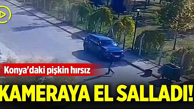Konya'daki pişkin hırsız kameraya el salladı!