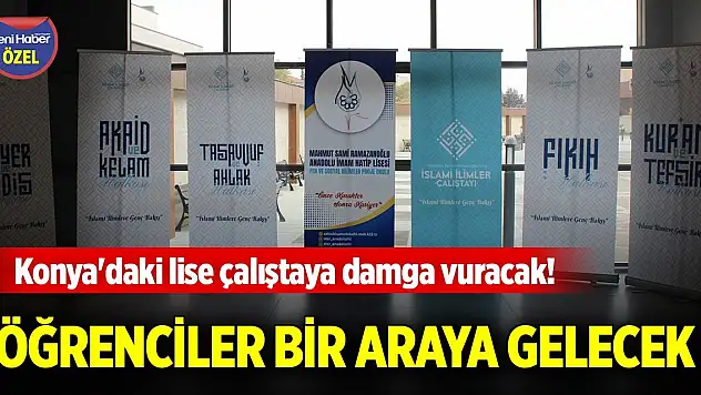 Konya'daki lise çalıştaya damga vuracak! Öğrenciler bir araya gelecek