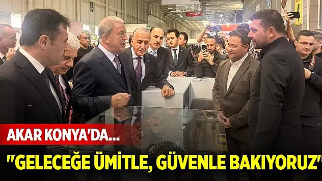 Akar Konya'da... 'Geleceğe ümitle, güvenle bakıyoruz'