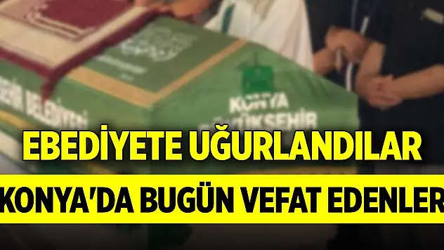 Ebediyete uğurlandılar... Konya'da bugün vefat edenler (6 Kasım 2025)