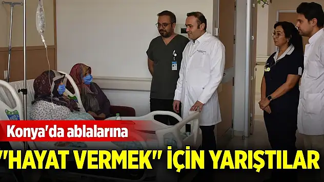 Konya'da ablalarına 'hayat vermek' için yarıştılar