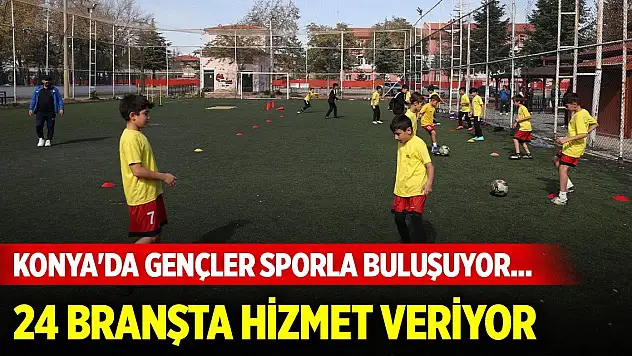 Konya'da gençler sporla buluşuyor... 24 branşta hizmet veriyor